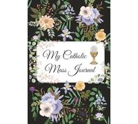 My Catholic Mass Journal: A Guided Space for Prayer and Reflection During Weekly Encounters with the Eucharist| 6x9", lined wide-ruled, 120 pages | ... Confirmation, RCIA or personal devotion
