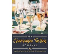 My Champagne Tasting Journal: A Logbook to Record Champagne Tasting Notes, Reviews & Ratings | Memory Keepsake Notebook for Sparkling Wine Lovers, Bubbly Drinkers & Sommeliers