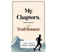 My Chapters As A Trail Runner: A Self-Guided Legacy Journal. Perfect gift for the Trail Runners who wish to leave a legacy behind without endless prompts to answer.