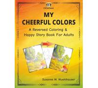 MY CHEERFUL COLORS - A Reversed Coloring And Happy Story Book For Adults: A Joyful Collection of Reverse Art and Lighthearted Tales for Grown-Ups