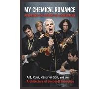 MY CHEMICAL ROMANCE: PREPARING THE GROUND OF A GENERATION: Art, Ruin, Resurrection, and the Architecture of Emotional Revolution