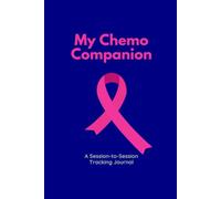 My Chemo Companion: A Session-to-Session Tracking Journal: Chemotherapy Symptom, Medication & Side Effect Tracker for Cancer Patients and Caregivers