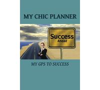 MY CHIC PLANNER, MY GPS TO SUCCESS: Your Stylish Companion for a Year of Grace, Goals, and Glamour /6X9 INCHES/ 100 UNDATED PAGES /FOR YOUR SMART PLANS IN 2025 AND ONWARDS