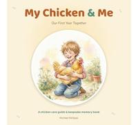 My Chicken & Me: Our First Year Together - A Backyard Chicken Care Guide and Keepsake Memory Book for Kids and 4-H Families