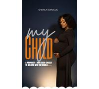 MY CHILD: A prophecy i have been chosen to deliver into the world