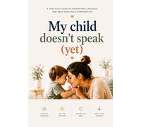 My Child Doesn't Talk: A Complete Guide for Caregivers of Children with Speech Delay