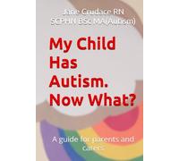 My Child Has Autism..........Now What?: A guide for parents and carers