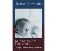 My Child has CP! Now What?: Straight Talk with a Physiotherapist