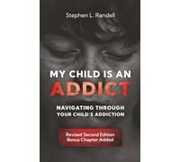 My Child Is An Addict: Navigation Through Your Child's Addiction