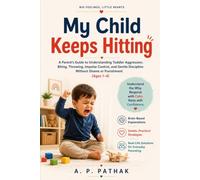 My Child Keeps Hitting: A Parent's Guide to Understanding Toddler Aggression, Biting, Throwing, Impulse Control, and Gentle Discipline Without Shame or Punishment (Ages 1-4)
