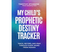My Child’s Prophetic Destiny Tracker: Track, Record, and Pray Through Every Word From Heaven