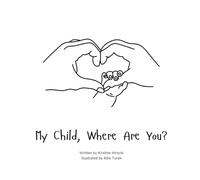 My Child, Where Are You?: A book to help navigate the loss of a child and the ability to still feel love by those we have lost.