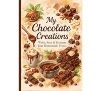 My Chocolate Creations: Write, Save & Treasure Every Homemade Sweet Delight