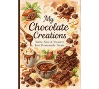 My Chocolate Creations: Write, Save & Treasure Your Homemade Desserts