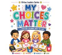 My Choices Matter Series: A Christian Coloring Book for Kids Ages 4-10: Bible-Based Activities to Teach Kindness, Patience, Honesty, and Good Choices