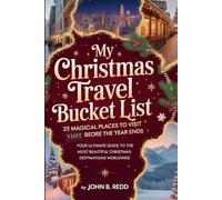 My Christmas Travel Bucket List: 25 Magical Places to Visit Before the Year Ends: Your Ultimate Guide to the Most Beautiful Christmas Destinations Worldwide