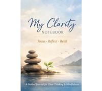 My Clarity Notebook: Simple Guided Journal for Focus, Mental Reset, Mindfulness and Daily Reflection