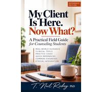 MY CLIENT IS HERE. NOW WHAT?: A Practical Field Guide for Counseling Students