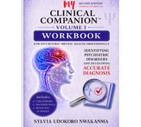 My Clinical Companion: Volume I Workbook: Identifying Psychiatric Disorders and Developing Accurate Diagnosis for Psychiatric Mental Health Professionals