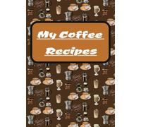 My Coffee Recipes: Blank Recipe Book, Write your Own Recipes, Family Cooking Lover, DIY Cookbook to Organize Your Recipes, Record your Favorite Coffee ... Recipes, Do It Yourself My Coffee Recipe Book