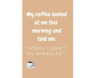 My coffee said ‘I don’t do miracles’: Notes for Days When Coffee Won’t Save You, perfect for writing, for friend, family or co-workers