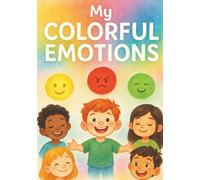 My Colorful Emotions: A Fun and Gentle Guide to Understanding Feelings for Kids Ages 3-10