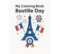 My Coloring Book Bastille Day: Celebrate French National Day with Eiffel Tower, Flags, Fireworks and Paris-Inspired Designs