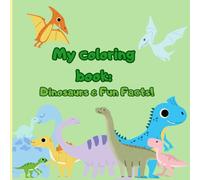 My coloring book: Dinosaurs and fun facts!: A Dinosaur Coloring Book with Fun Facts for Curious Kids Ages 3-8