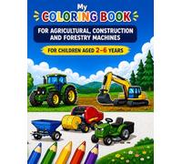 My coloring book for agricultural, construction and forestry machinery: Large, simple coloring pages for children aged 2-6 years - tractors, excavators & many machines to color.