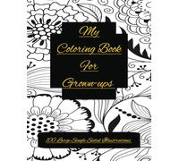 My Coloring Book For Grown-ups: 100 Large Single Sided Illustrations for Grown-ups. Therapeutic. Relaxing.