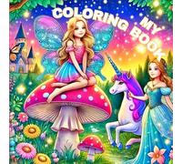 My coloring book: Princesses, Unicorns, and Fairies - Creative Fun for Little Artists Ages 5 and Up
