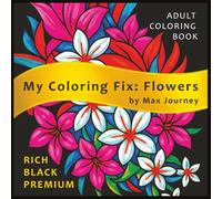 My Coloring Fix: Flowers: Calm Relaxation Adult Coloring Book - 40 Fun, Easy & Soothing Floral Designs with Black-Filled Backgrounds That Make Your Colors Pop (8.5 x 8.5)