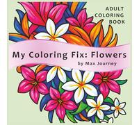My Coloring Fix: Flowers: Stress Relief and Calm Relaxation Adult Coloring Book with 40 Fun, Easy & Soothing Floral Designs to color