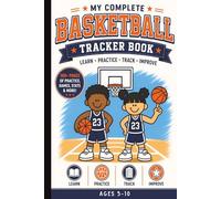 My Complete Basketball Tracker Book for Kids Ages 5-10: Learn the Game, Practice Skills, Track Scores, and Reflect After Every Game with an Easy, Guided Journal, Basketball Scorebook for Beginners