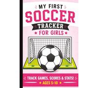 My Complete Soccer Book for Girls Ages 5-10: Learn, Practice, Track Games & Build Confidence with Fun Activities, Score Tracking, and Soccer Basics for Young Players