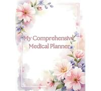 My Comprehensive Medical Planner: The Ultimate Organizer for Tracking Appointments, Medications, Health Records, Doctor Visits, and Wellness Goals for Better Health Management