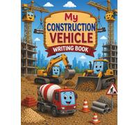 My Construction Vehicle Writing Book: A Fun Colouring, Tracing and Handwriting Workbook for Young and Early Learners