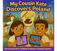 My Cousin Kate Discovers Poland: Discovering Culture. Building Vocabulary. Growing Together.
