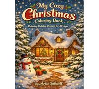 My Cozy Christmas Coloring Book: A Heartwarming Collection of Festive Designs Perfect for Relaxation, Creativity, and Holiday Gift Giving