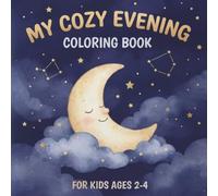 My Cozy Evening Coloring Book: Toddler Bedtime Routine Coloring Book for Kids Ages 2-4 | Fun Early Learning Activity Book for Preschoolers, Boys & Girls | Big Simple Pages for Tiny Hands