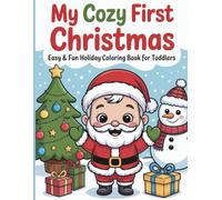 My Cozy First Christmas Coloring Book For Toddlers: Easy And Fun Holiday Coloring Pages With Santa, Snowmen, Reindeer And Cozy Christmas Cheer For Little Artists