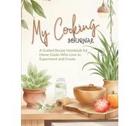 My Creative Cooking Journal: A Guided Recipe Notebook for Home Cooks Who Love to Experiment and Create