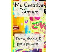 My Creative Corner: A Creative journal for Your Imagination. Draw, doodle, or paste pictures!