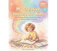 My Creative Journal for Kids: 100+ Drawing, Writing, and Activity Pages for Kids to Express Creativity (Ages 6-12)