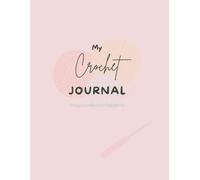 My Crochet Journal: A crochet Project Planner to Track Yarn, Hook Sizes, Patterns & Notes - Organizer for Beginners and Experienced Crocheters
