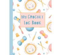 My Crochet Log Book: 8.5 x 11 (A4) | A Crochet Journal And Project Planner | To Keep Track Of 100 Crocheting Projects