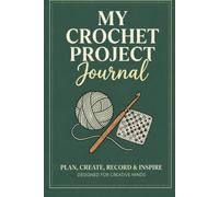 My Crochet Project Journal: Plan, Create, Record & Inspire - A Beautiful Crochet Planner to Organize Every Project