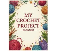My Crochet Project Planner: Plan, Organize, Track & Complete Your Crochet Projects with Ease