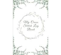 My Cross Stitch Log Book: Keep track of all your projects