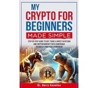 My Crypto for Beginners Made Simple: Step-by-Step Guide to Buy, Trade & Invest in Bitcoin and Cryptocurrency with Confidence to Build a Profitable Portfolio